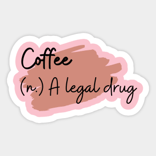 Coffee (n.) A legal drug. Sticker